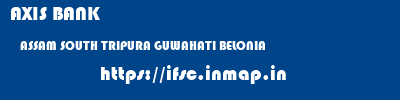 AXIS BANK  ASSAM SOUTH TRIPURA GUWAHATI BELONIA  ifsc code